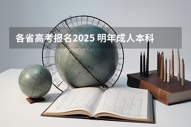 各省高考报名2025 明年成人本科报名时间