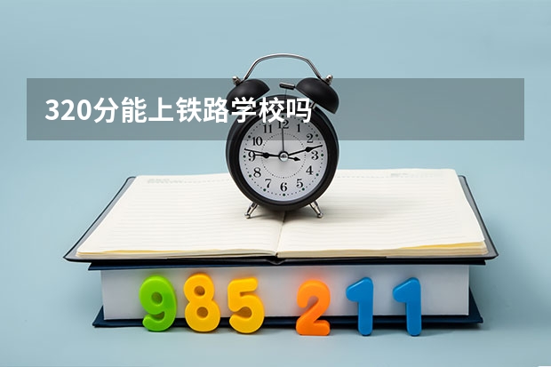 320分能上铁路学校吗