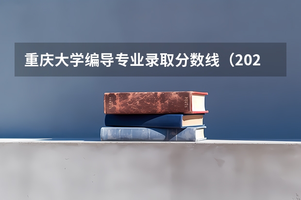 重庆大学编导专业录取分数线（2023年一本二本分数线艺考编导）