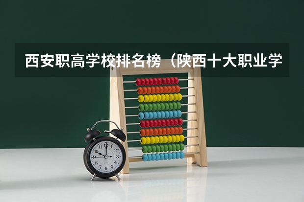 西安职高学校排名榜（陕西十大职业学校排名）