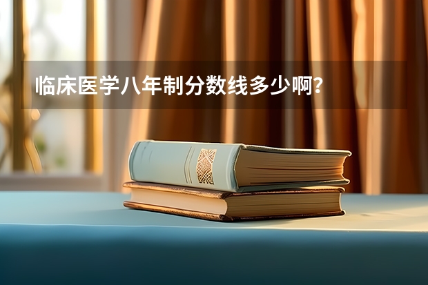 临床医学八年制分数线多少啊？