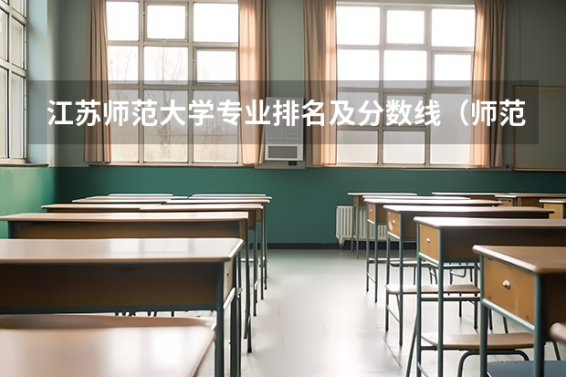 江苏师范大学专业排名及分数线（师范大学分数线）