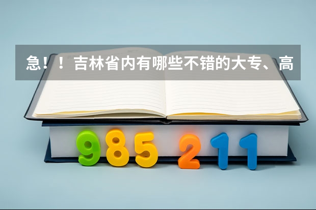 急！！吉林省内有哪些不错的大专、高职院校啊？