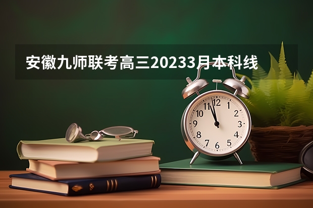 安徽九师联考高三20233月本科线 四川省九市联考分数线