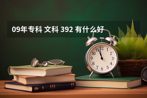 09年专科 文科 392 有什么好大学