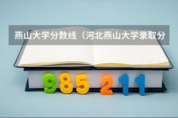 燕山大学分数线（河北燕山大学录取分数线）