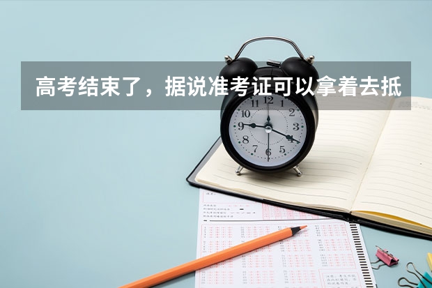 高考结束了，据说准考证可以拿着去抵挡优惠，真的吗？