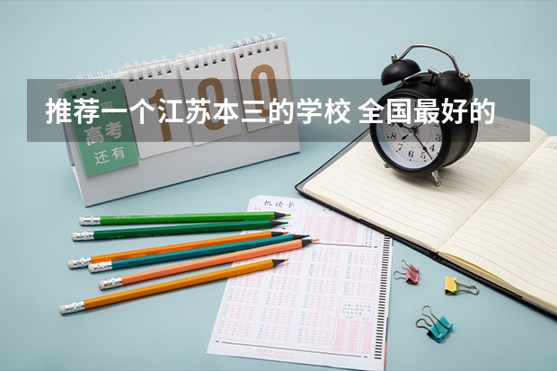 推荐一个江苏本三的学校 全国最好的三本学校