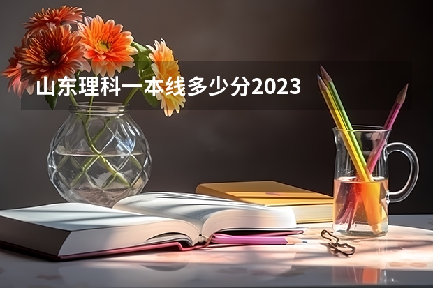 山东理科一本线多少分2023