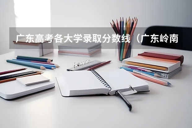 广东高考各大学录取分数线（广东岭南现代技师学院分数线）