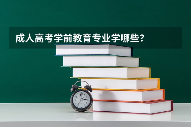 成人高考学前教育专业学哪些？