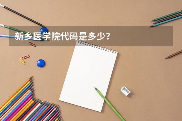 新乡医学院代码是多少？