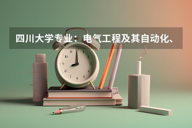 四川大学专业：电气工程及其自动化、冶金工程哪个好