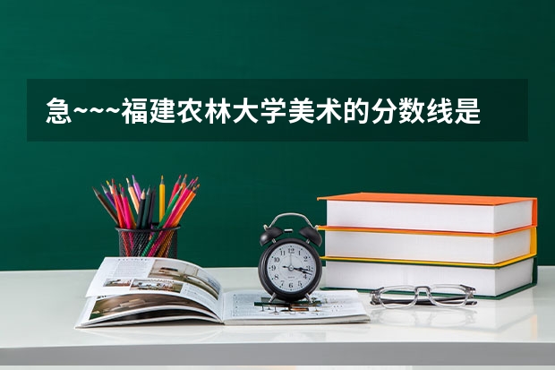 急~~~福建农林大学美术的分数线是多少？专业刚好过本科200文化也过了本科线但很底324能被录取么？