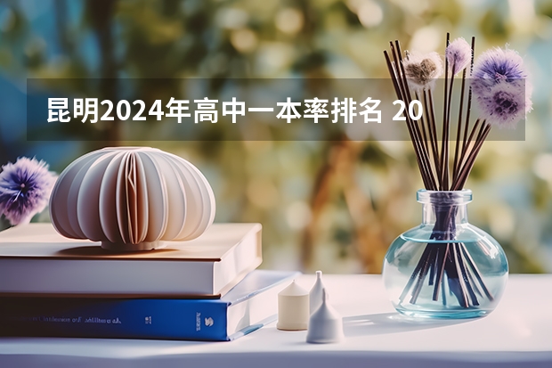 昆明2024年高中一本率排名 2024年昆明汽车装饰与美容中职学校排名榜