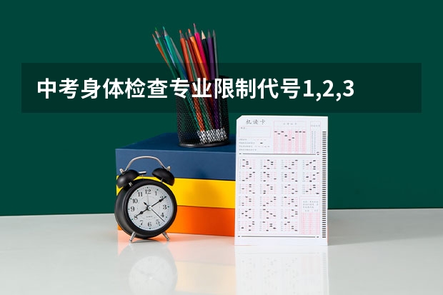 中考身体检查专业限制代号1,2,3,4,7代表什么